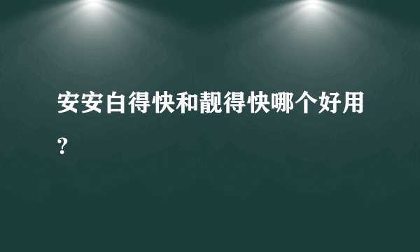 安安白得快和靓得快哪个好用？