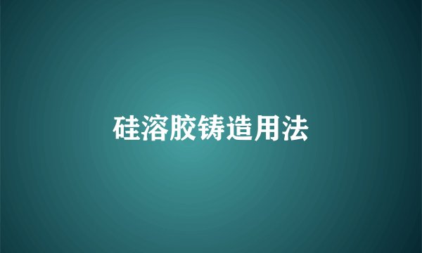 硅溶胶铸造用法