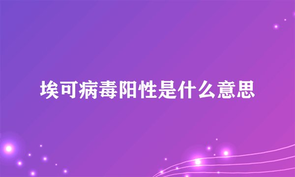 埃可病毒阳性是什么意思