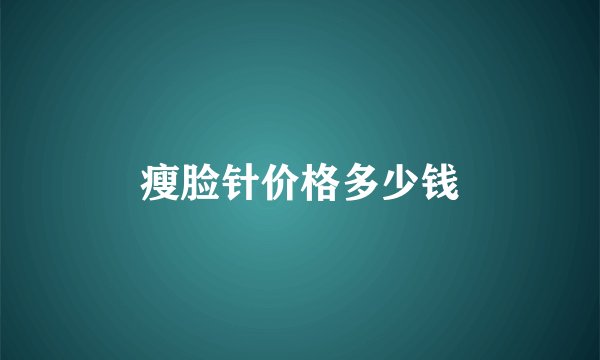 瘦脸针价格多少钱