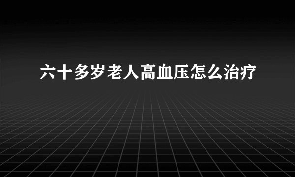 六十多岁老人高血压怎么治疗