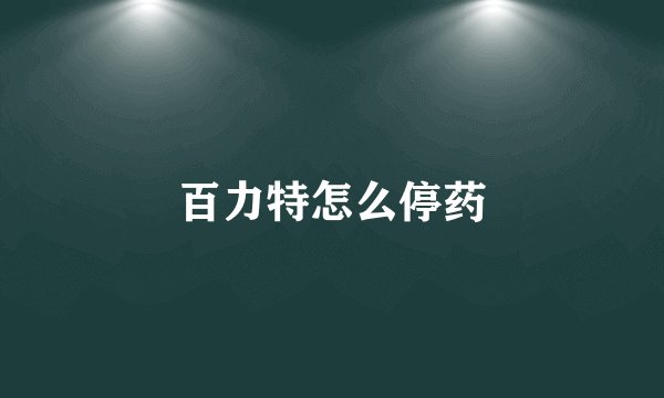 百力特怎么停药