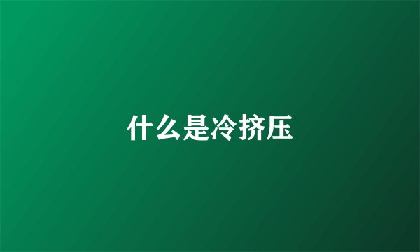 什么是冷挤压