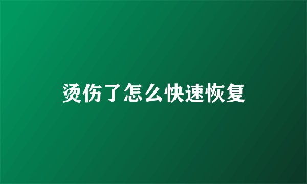 烫伤了怎么快速恢复