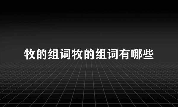 牧的组词牧的组词有哪些