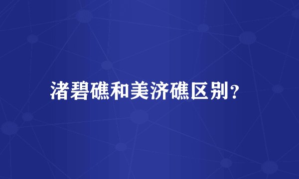 渚碧礁和美济礁区别？