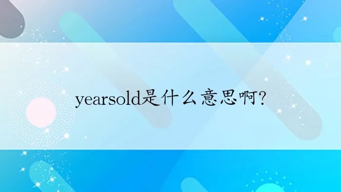 yearsold是什么意思啊？