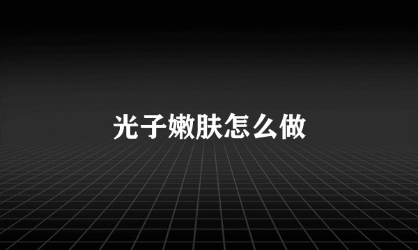 光子嫩肤怎么做