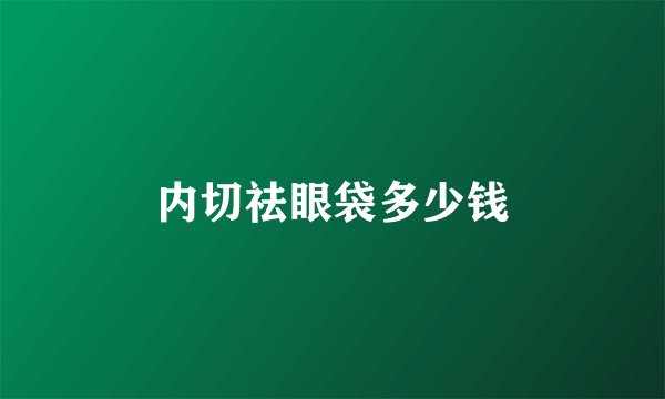 内切祛眼袋多少钱
