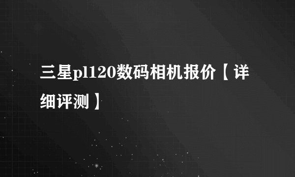 三星pl120数码相机报价【详细评测】