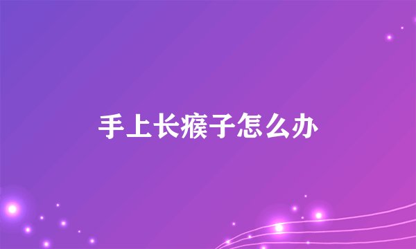 手上长瘊子怎么办