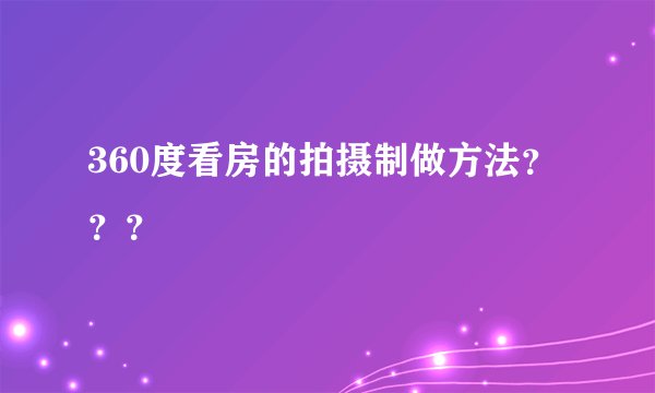 360度看房的拍摄制做方法？？？
