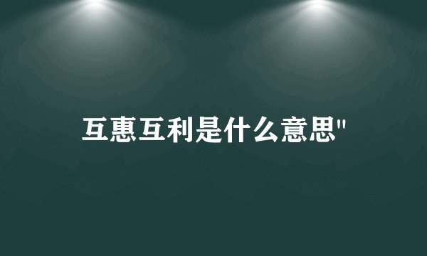 互惠互利是什么意思