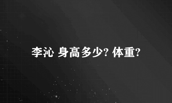 李沁 身高多少? 体重?