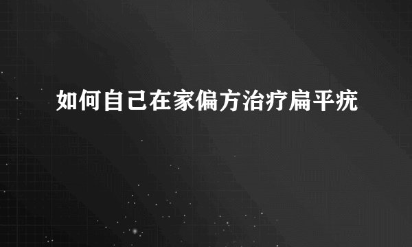 如何自己在家偏方治疗扁平疣