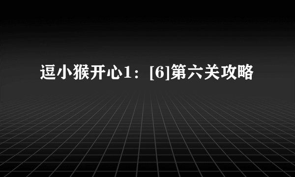 逗小猴开心1：[6]第六关攻略