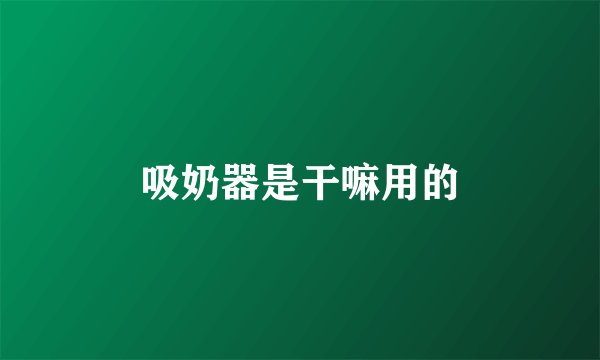 吸奶器是干嘛用的