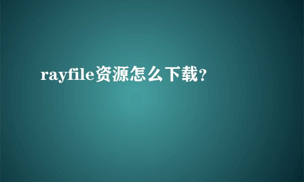 rayfile资源怎么下载？