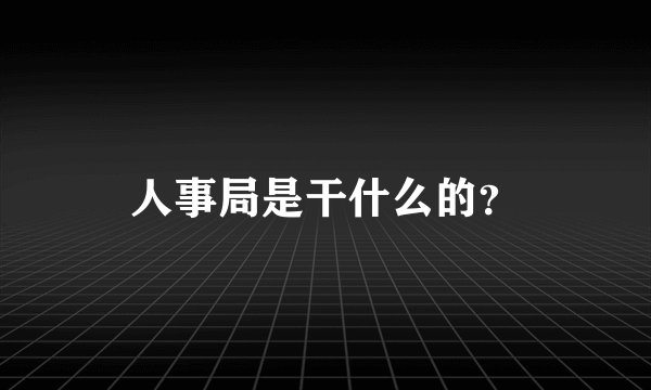 人事局是干什么的？