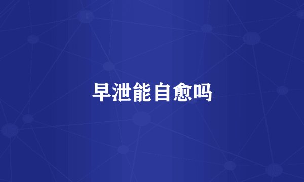 早泄能自愈吗