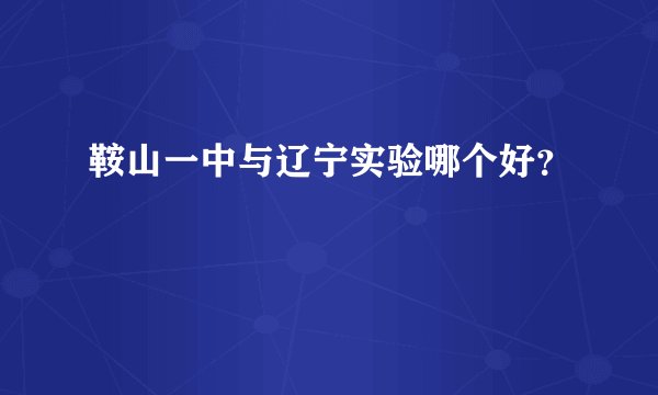 鞍山一中与辽宁实验哪个好？
