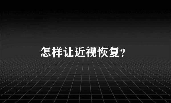 怎样让近视恢复？