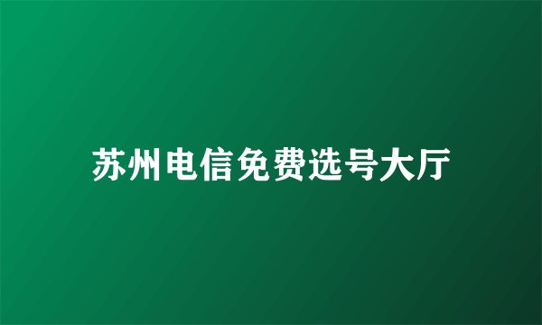 苏州电信免费选号大厅