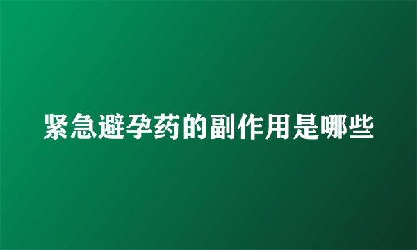 紧急避孕药的副作用是哪些
