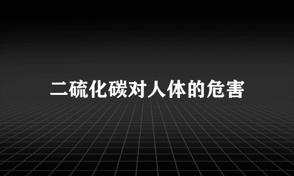 二硫化碳对人体的危害