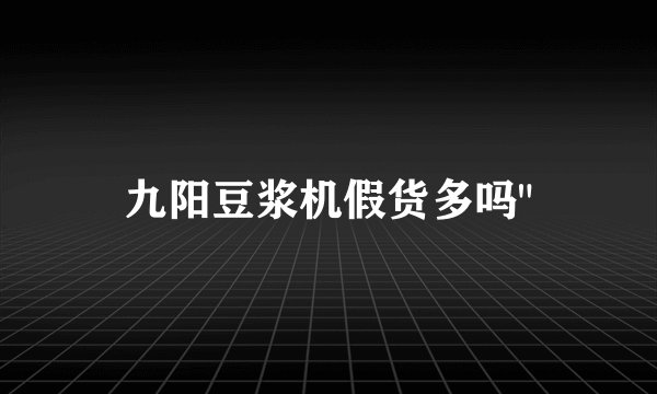 九阳豆浆机假货多吗