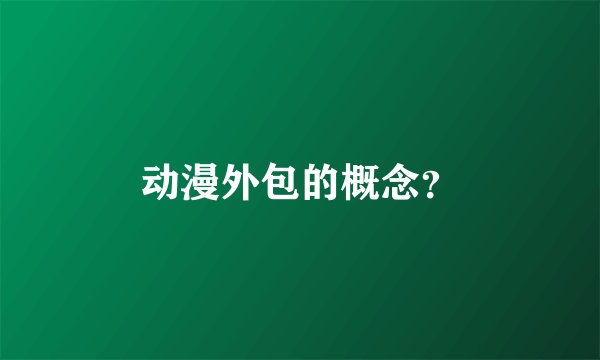 动漫外包的概念？