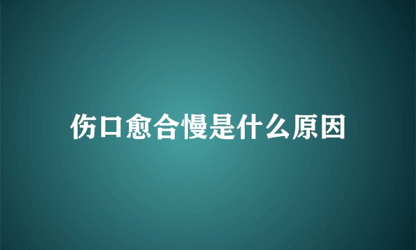 伤口愈合慢是什么原因