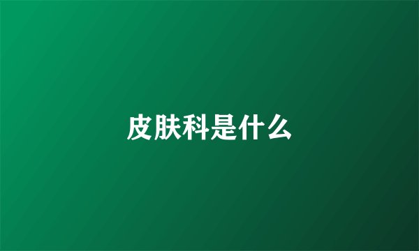皮肤科是什么