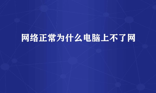 网络正常为什么电脑上不了网