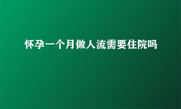 怀孕一个月做人流需要住院吗