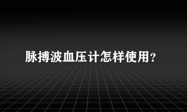 脉搏波血压计怎样使用？