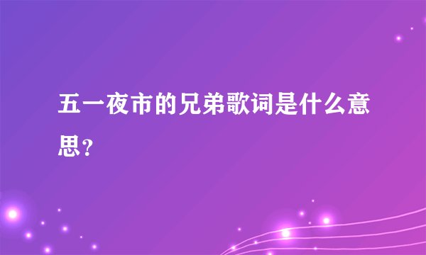 五一夜市的兄弟歌词是什么意思？