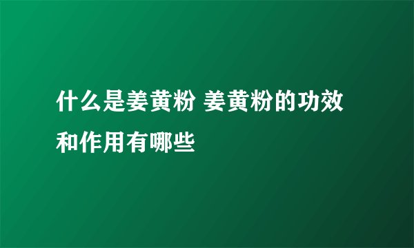 什么是姜黄粉 姜黄粉的功效和作用有哪些