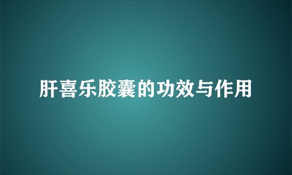 肝喜乐胶囊的功效与作用