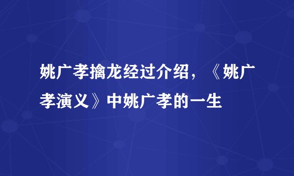 姚广孝擒龙经过介绍，《姚广孝演义》中姚广孝的一生