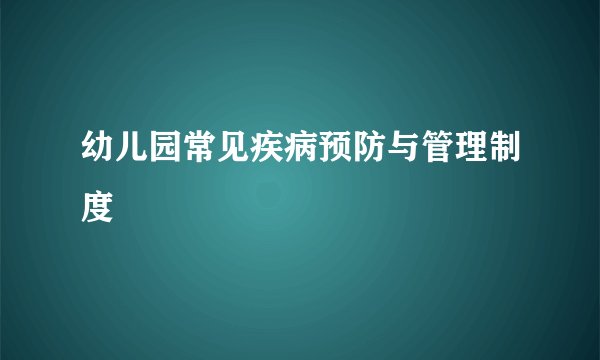幼儿园常见疾病预防与管理制度