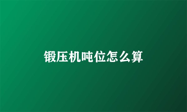 锻压机吨位怎么算