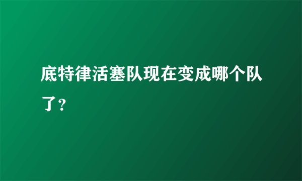 底特律活塞队现在变成哪个队了？