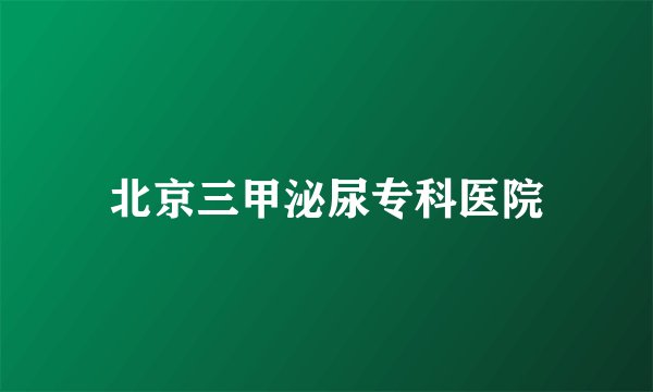 北京三甲泌尿专科医院