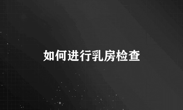 如何进行乳房检查