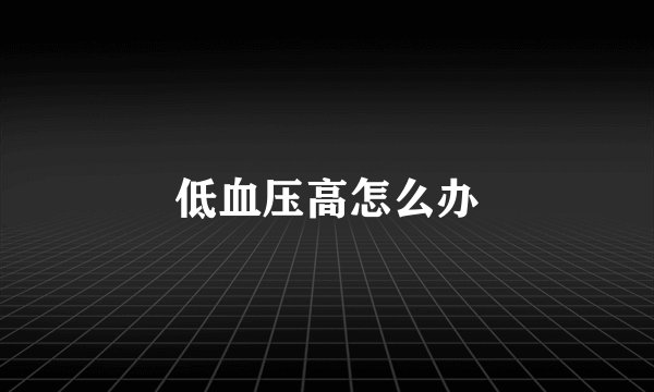 低血压高怎么办