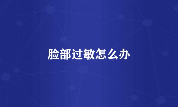 脸部过敏怎么办