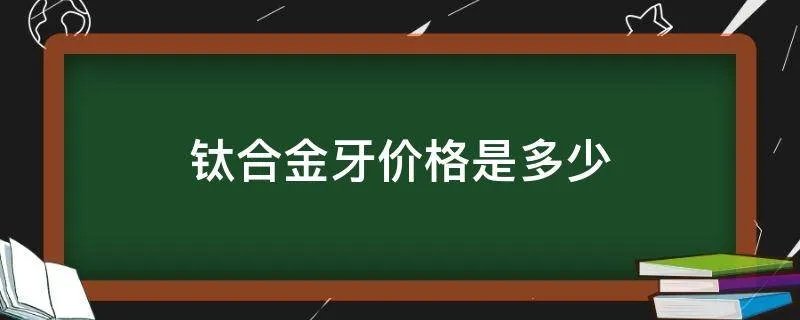 钛合金牙价格是多少