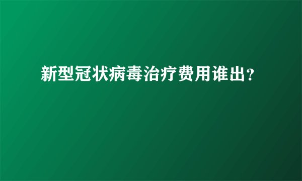 新型冠状病毒治疗费用谁出？