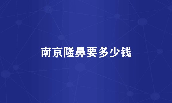 南京隆鼻要多少钱